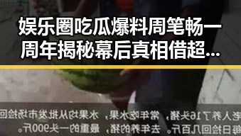 娱乐圈吃瓜爆料周笔畅一周年揭秘幕后真相借超级女声成功走红反差画面引争议