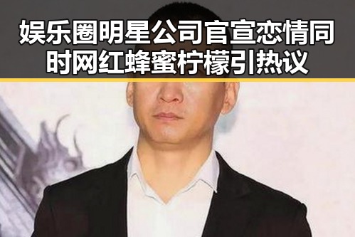 娱乐圈明星公司官宣恋情同时网红蜂蜜柠檬引热议