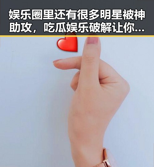 娱乐圈里还有很多明星被神助攻，吃瓜娱乐破解让你畅享无限制每日吃瓜盛宴