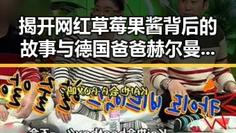 揭开网红草莓果酱背后的故事与德国爸爸赫尔曼的传奇人生
