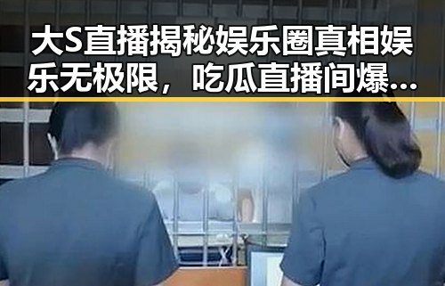 大S直播揭秘娱乐圈真相娱乐无极限，吃瓜直播间爆料娱乐大S带你看透明星面具