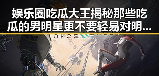 娱乐圈吃瓜大王揭秘那些吃瓜的男明星更不要轻易对明星圈吃瓜大王