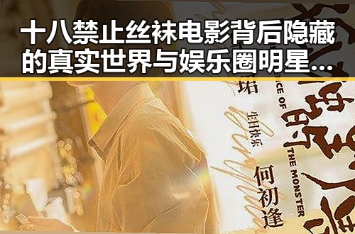 十八禁止丝袜电影背后隐藏的真实世界与娱乐圈明星的反差故事揭秘
