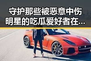 守护那些被恶意中伤明星的吃瓜爱好者在娱乐圈的反转故事