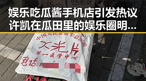 娱乐吃瓜酱手机店引发热议 许凯在瓜田里的娱乐圈明星身份曝光